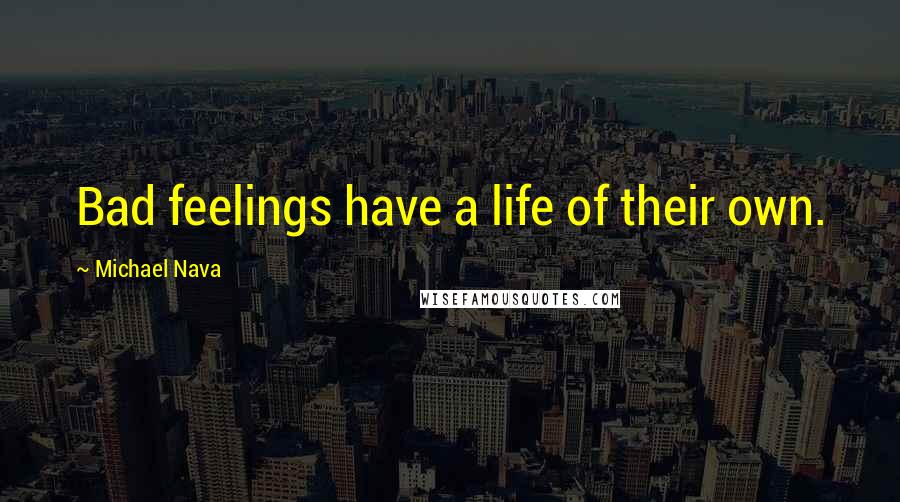 Michael Nava Quotes: Bad feelings have a life of their own.