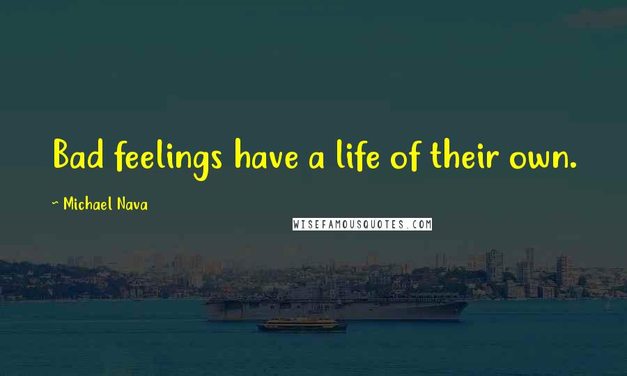 Michael Nava Quotes: Bad feelings have a life of their own.