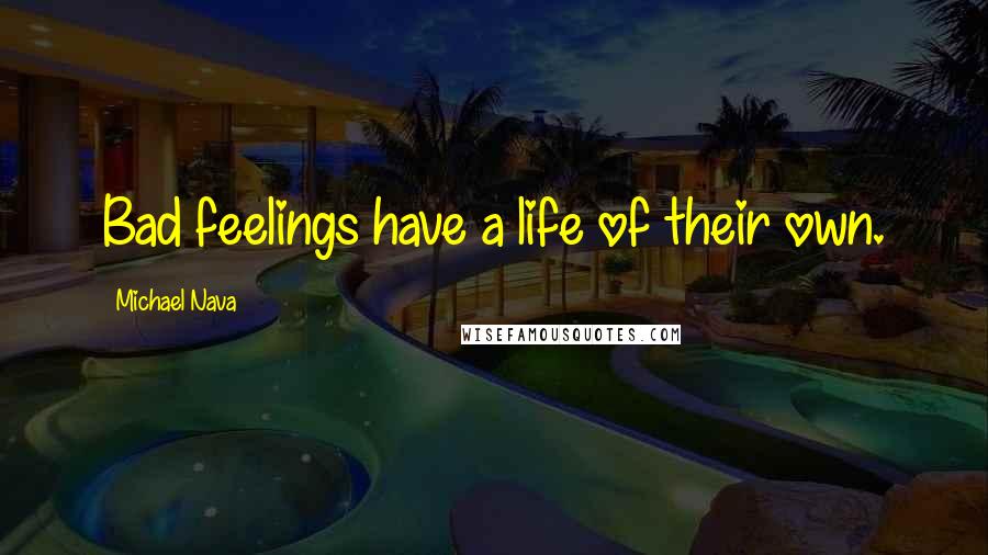 Michael Nava Quotes: Bad feelings have a life of their own.