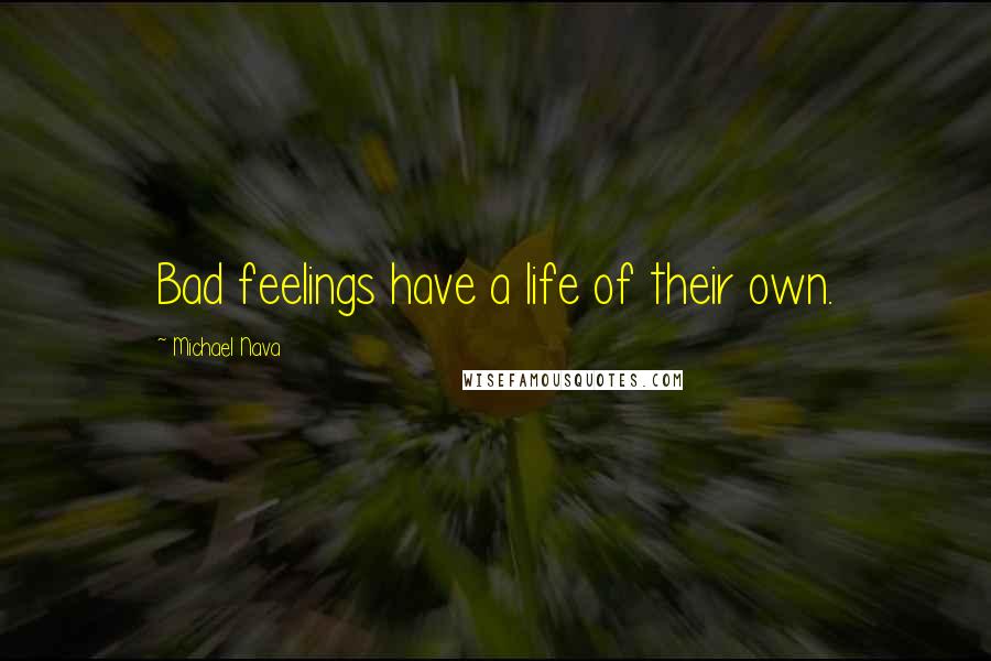 Michael Nava Quotes: Bad feelings have a life of their own.