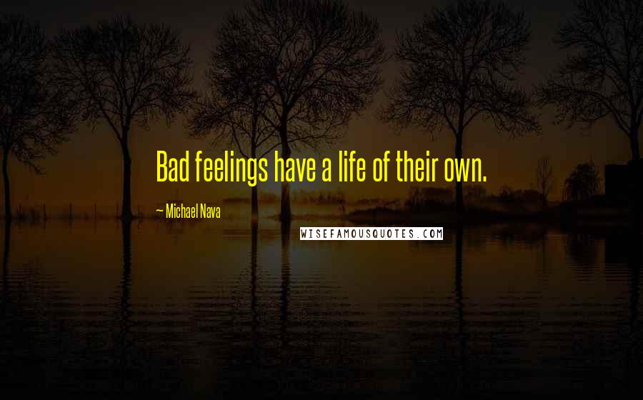 Michael Nava Quotes: Bad feelings have a life of their own.