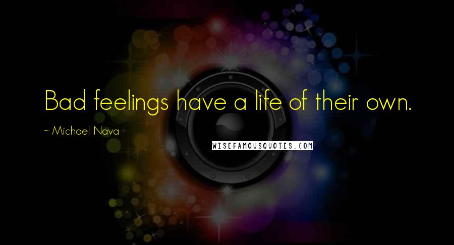 Michael Nava Quotes: Bad feelings have a life of their own.