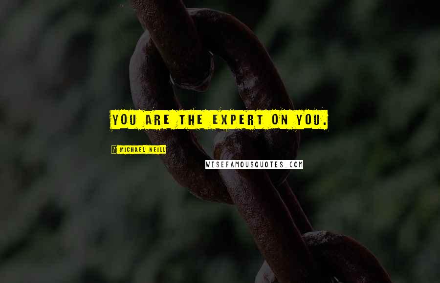 Michael Neill Quotes: You are the expert on you.