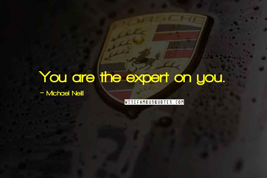 Michael Neill Quotes: You are the expert on you.