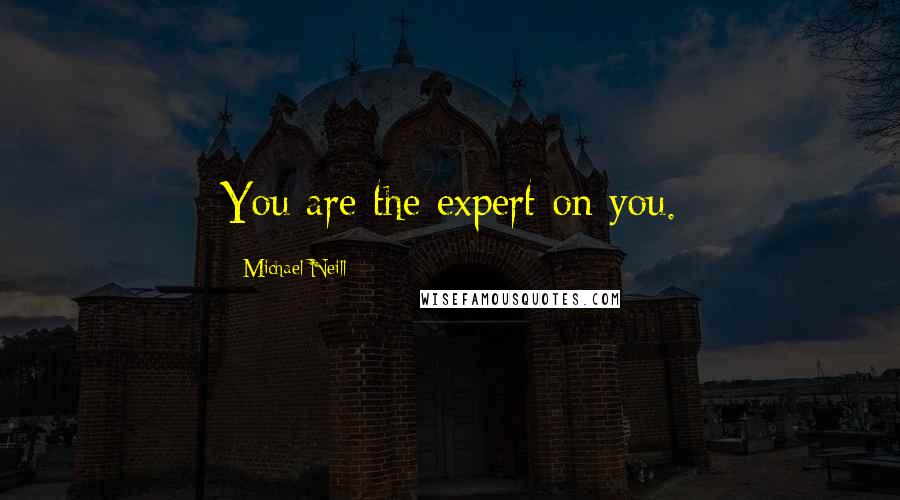 Michael Neill Quotes: You are the expert on you.