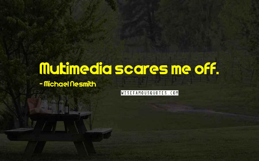 Michael Nesmith Quotes: Multimedia scares me off.