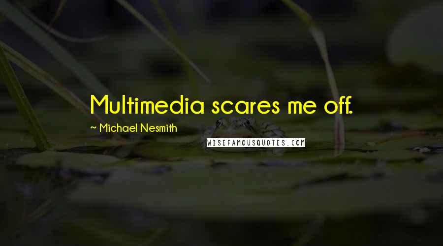 Michael Nesmith Quotes: Multimedia scares me off.