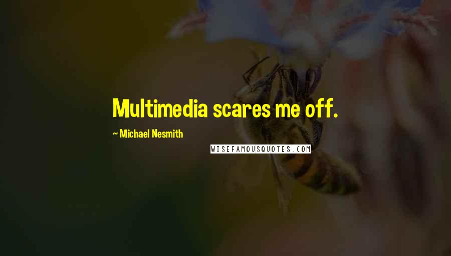Michael Nesmith Quotes: Multimedia scares me off.