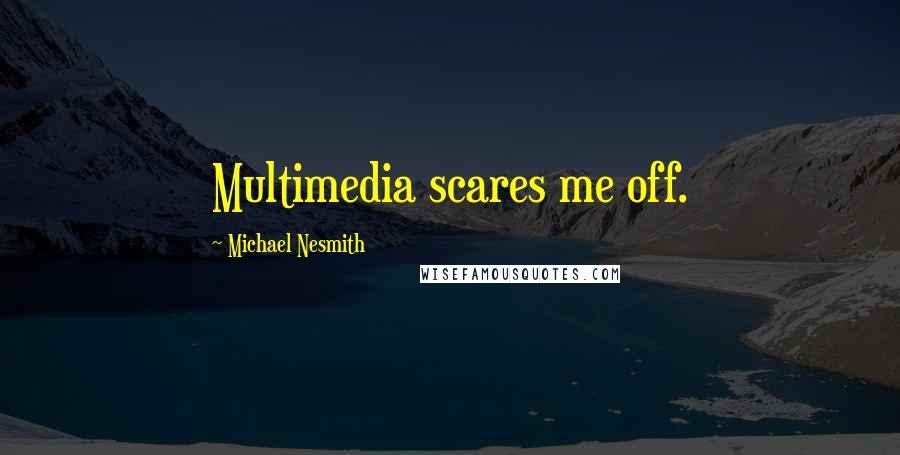 Michael Nesmith Quotes: Multimedia scares me off.