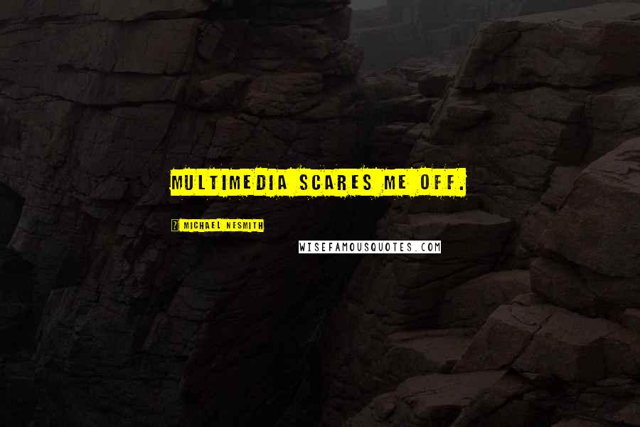 Michael Nesmith Quotes: Multimedia scares me off.