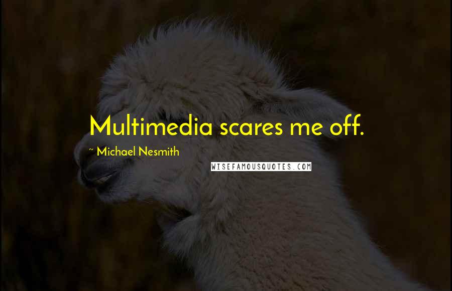 Michael Nesmith Quotes: Multimedia scares me off.