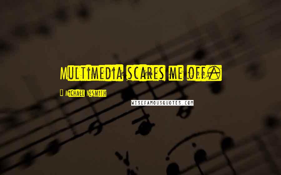 Michael Nesmith Quotes: Multimedia scares me off.