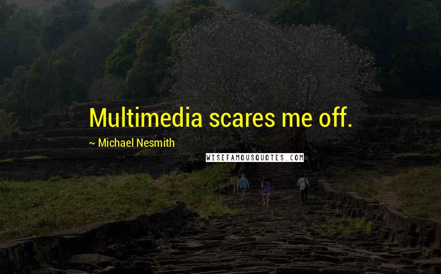 Michael Nesmith Quotes: Multimedia scares me off.