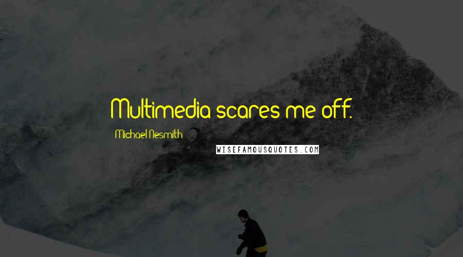 Michael Nesmith Quotes: Multimedia scares me off.