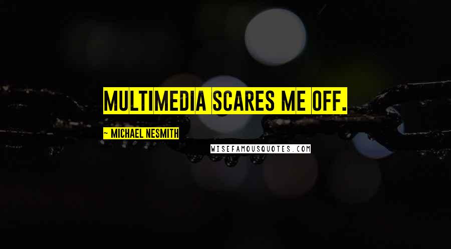 Michael Nesmith Quotes: Multimedia scares me off.