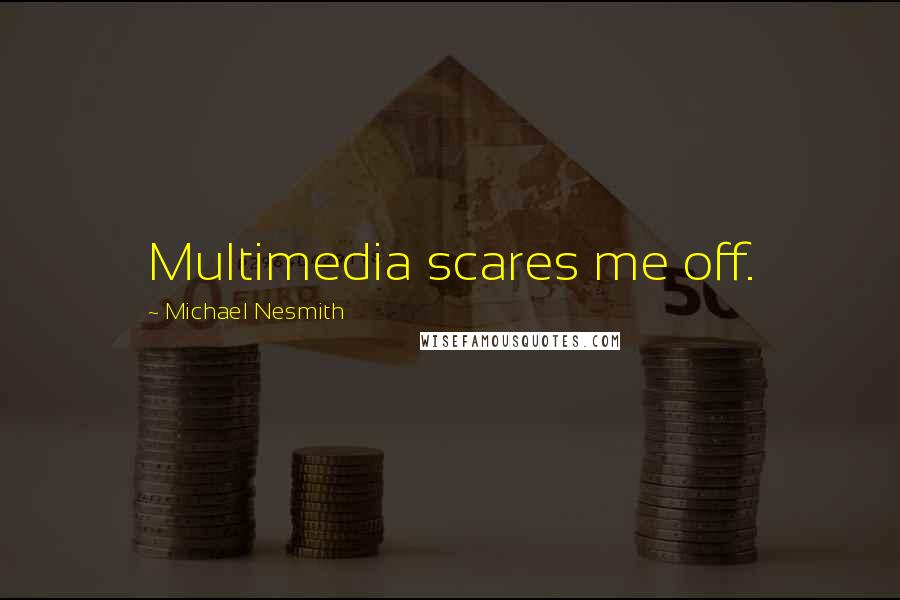Michael Nesmith Quotes: Multimedia scares me off.