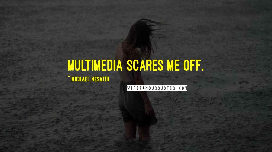 Michael Nesmith Quotes: Multimedia scares me off.