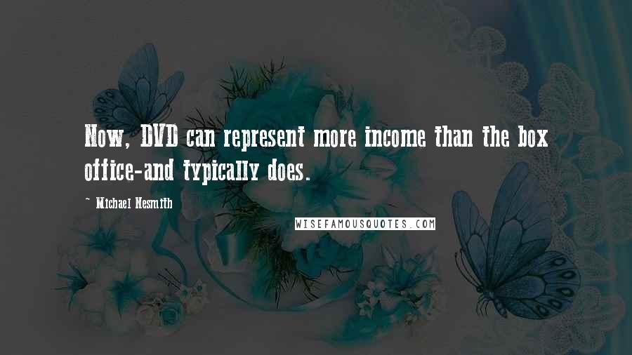 Michael Nesmith Quotes: Now, DVD can represent more income than the box office-and typically does.