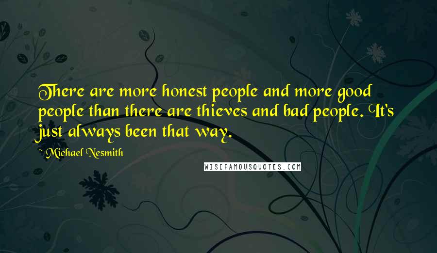 Michael Nesmith Quotes: There are more honest people and more good people than there are thieves and bad people. It's just always been that way.