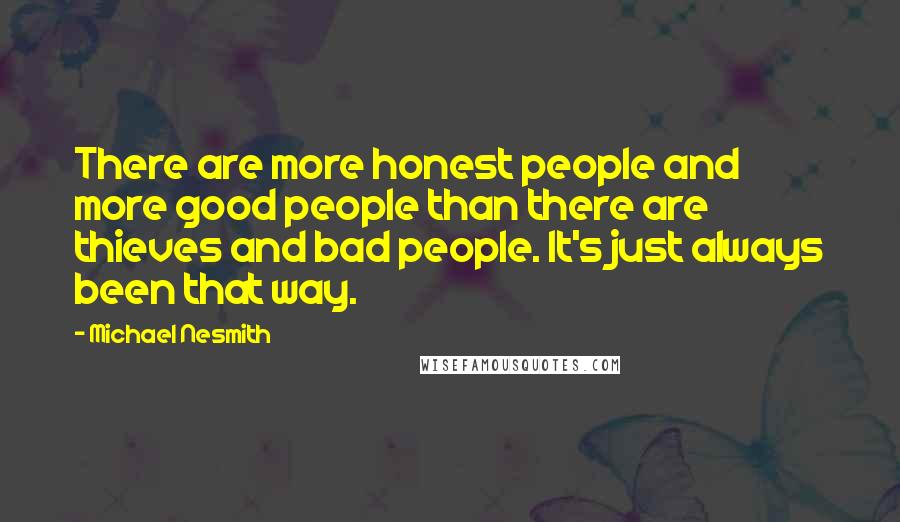 Michael Nesmith Quotes: There are more honest people and more good people than there are thieves and bad people. It's just always been that way.