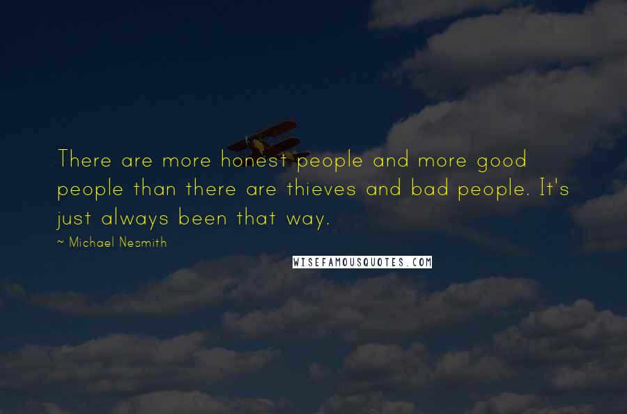 Michael Nesmith Quotes: There are more honest people and more good people than there are thieves and bad people. It's just always been that way.