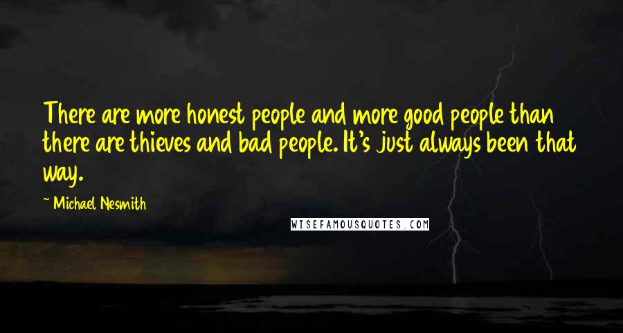 Michael Nesmith Quotes: There are more honest people and more good people than there are thieves and bad people. It's just always been that way.