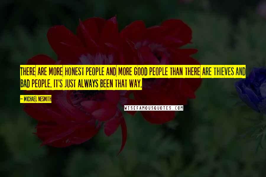 Michael Nesmith Quotes: There are more honest people and more good people than there are thieves and bad people. It's just always been that way.