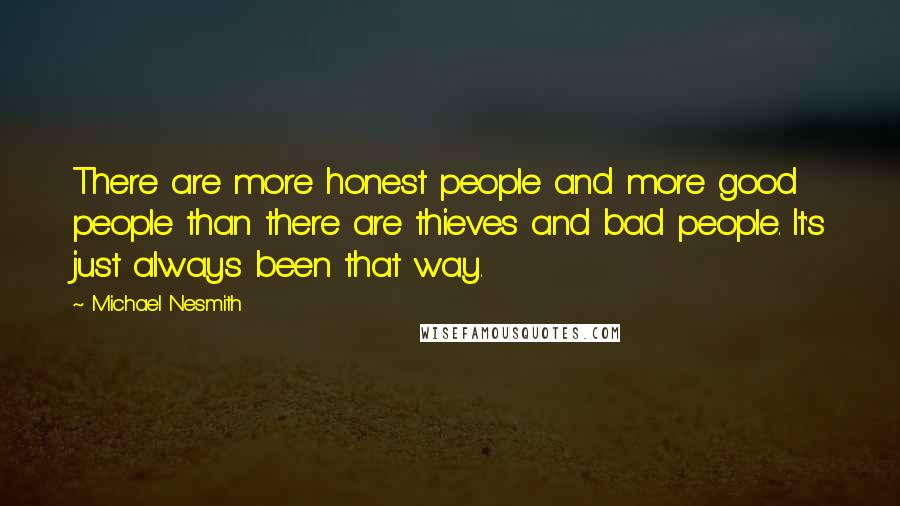 Michael Nesmith Quotes: There are more honest people and more good people than there are thieves and bad people. It's just always been that way.