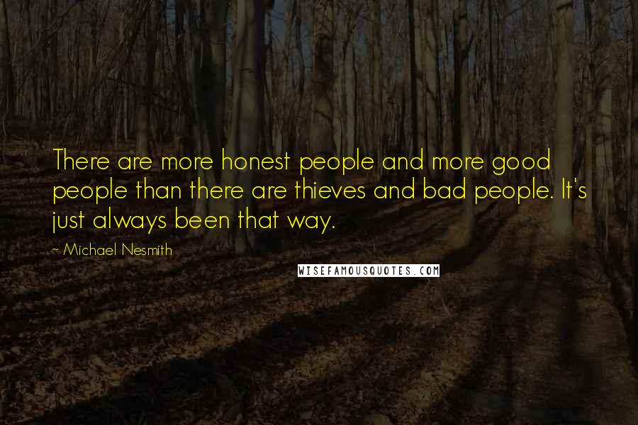 Michael Nesmith Quotes: There are more honest people and more good people than there are thieves and bad people. It's just always been that way.