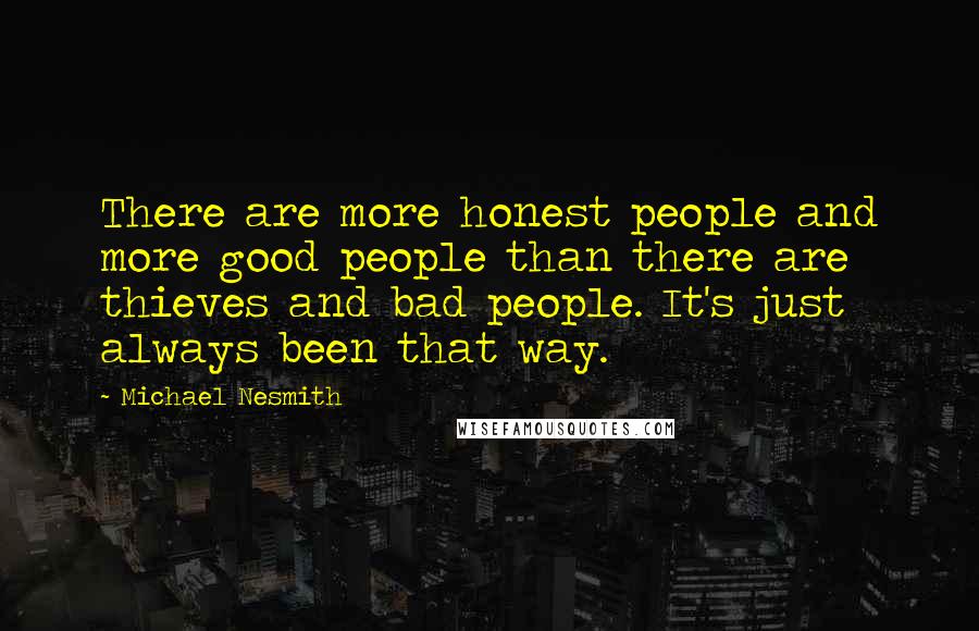 Michael Nesmith Quotes: There are more honest people and more good people than there are thieves and bad people. It's just always been that way.