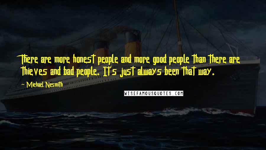 Michael Nesmith Quotes: There are more honest people and more good people than there are thieves and bad people. It's just always been that way.