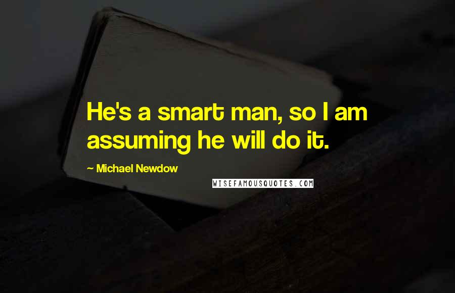 Michael Newdow Quotes: He's a smart man, so I am assuming he will do it.