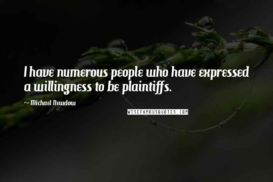 Michael Newdow Quotes: I have numerous people who have expressed a willingness to be plaintiffs.