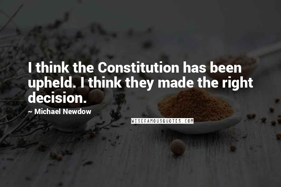 Michael Newdow Quotes: I think the Constitution has been upheld. I think they made the right decision.