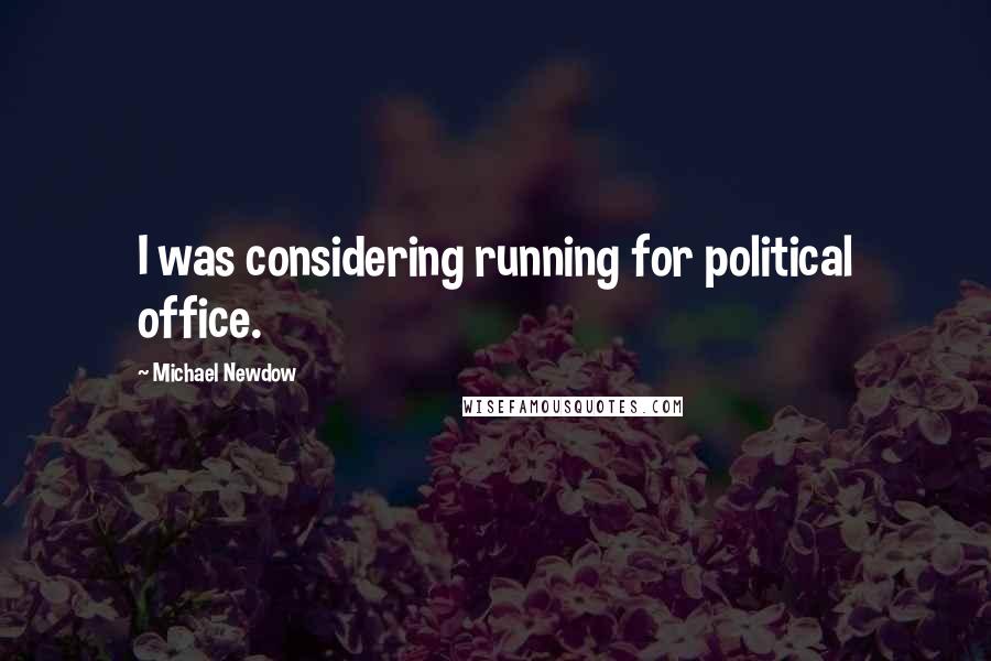 Michael Newdow Quotes: I was considering running for political office.
