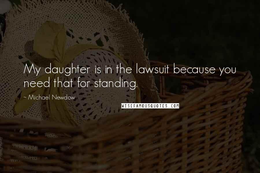 Michael Newdow Quotes: My daughter is in the lawsuit because you need that for standing.