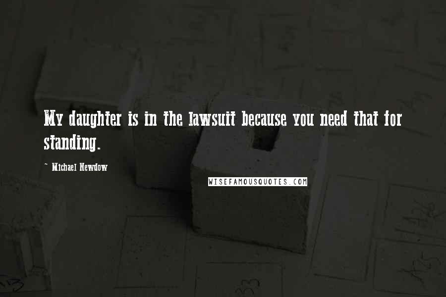 Michael Newdow Quotes: My daughter is in the lawsuit because you need that for standing.