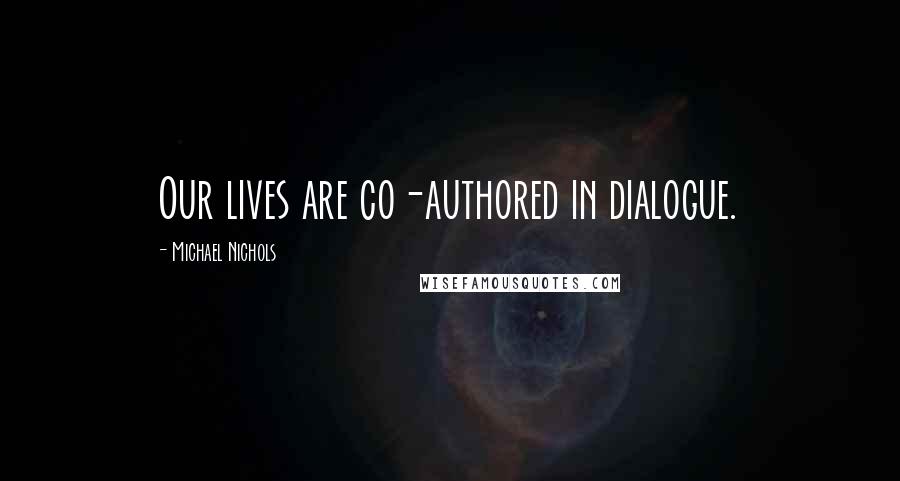 Michael Nichols Quotes: Our lives are co-authored in dialogue.