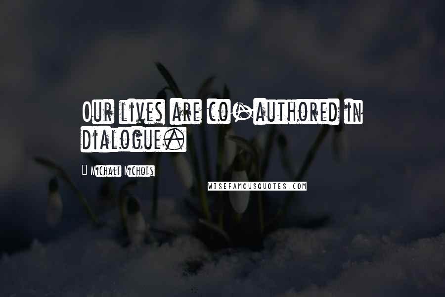 Michael Nichols Quotes: Our lives are co-authored in dialogue.