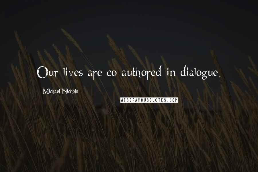 Michael Nichols Quotes: Our lives are co-authored in dialogue.