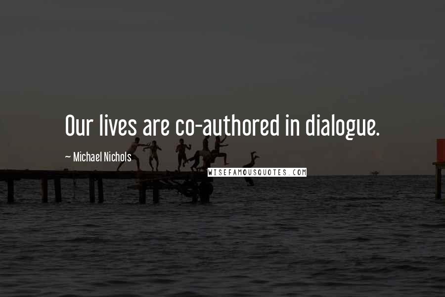 Michael Nichols Quotes: Our lives are co-authored in dialogue.