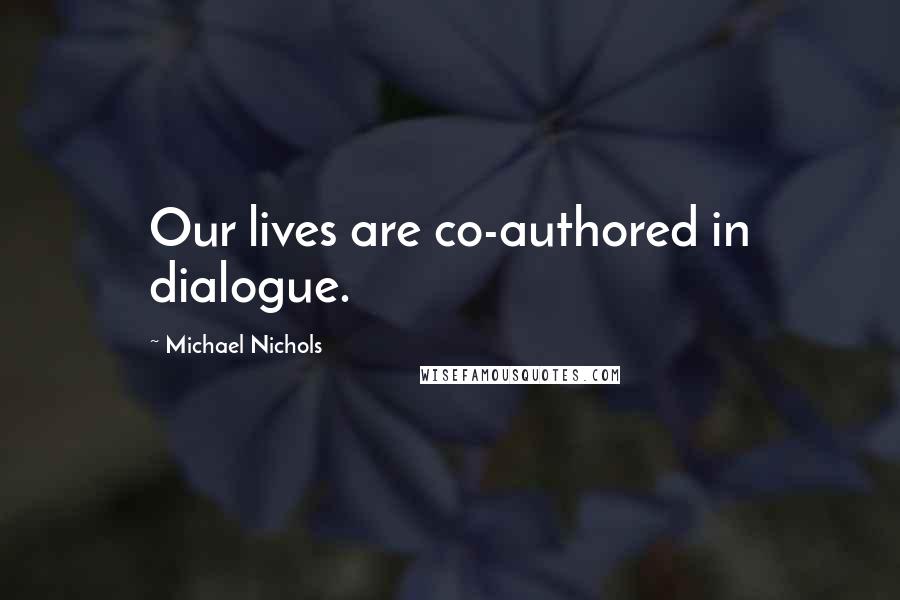 Michael Nichols Quotes: Our lives are co-authored in dialogue.