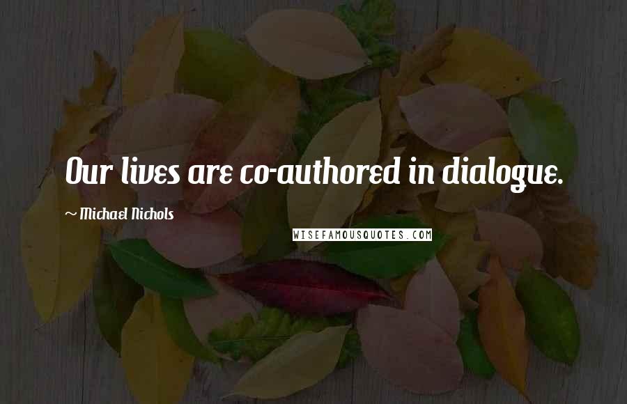 Michael Nichols Quotes: Our lives are co-authored in dialogue.