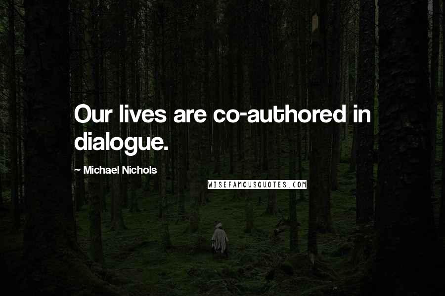 Michael Nichols Quotes: Our lives are co-authored in dialogue.