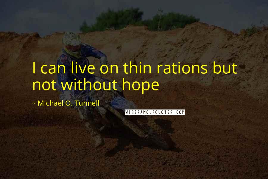 Michael O. Tunnell Quotes: I can live on thin rations but not without hope