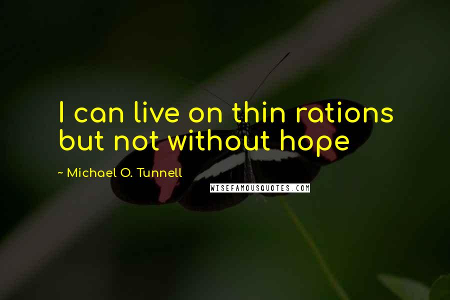 Michael O. Tunnell Quotes: I can live on thin rations but not without hope