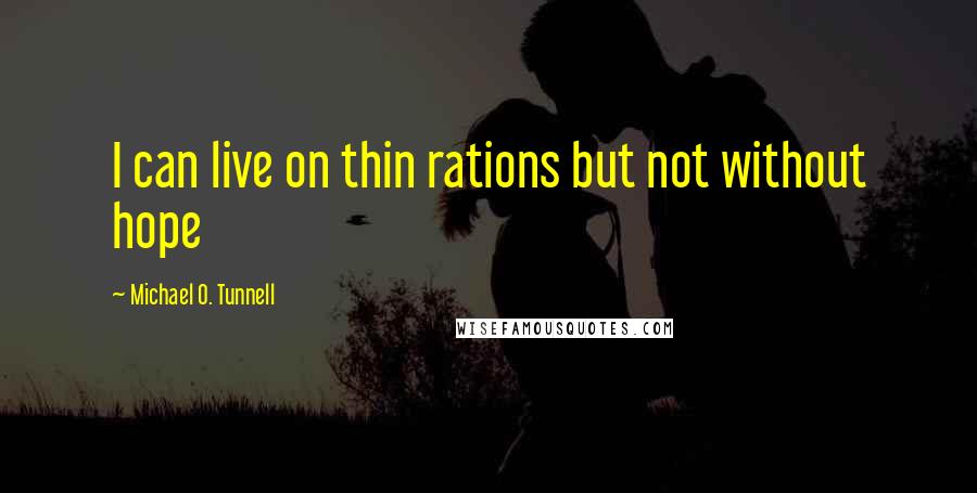 Michael O. Tunnell Quotes: I can live on thin rations but not without hope