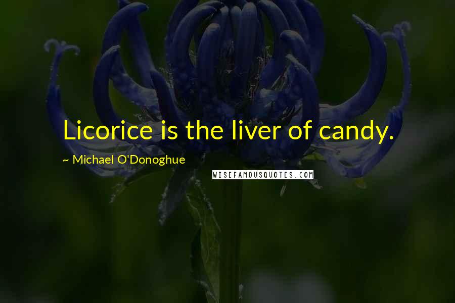 Michael O'Donoghue Quotes: Licorice is the liver of candy.