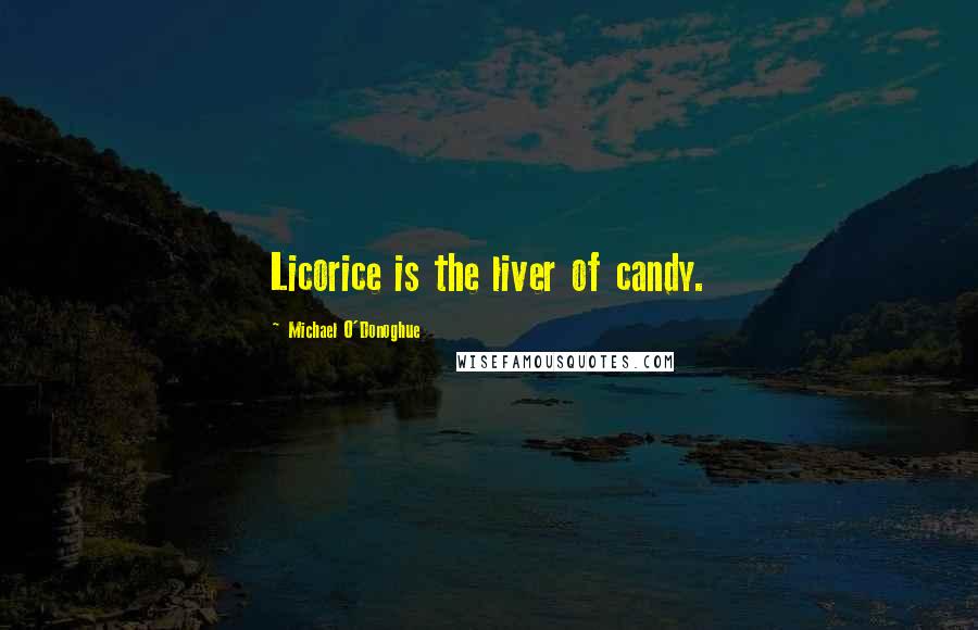 Michael O'Donoghue Quotes: Licorice is the liver of candy.