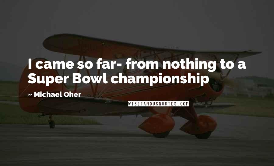 Michael Oher Quotes: I came so far- from nothing to a Super Bowl championship